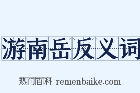 游南岳反义词是什么意思的图片